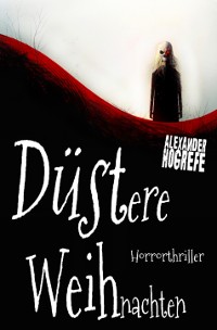 Cover Düstere Weihnachten: Horrorthriller (inkl. 3 schockierende Horror-Kurzgeschichten)