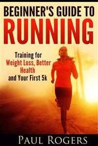Cover Beginner's Guide to Running: Training for Weight Loss, Better Health and Your First 5k