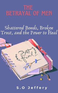 Cover The Betrayal of Men: Shattered Bonds, Broken Trust, and the Power to Heal