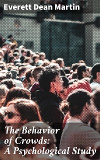 Cover The Behavior of Crowds: A Psychological Study