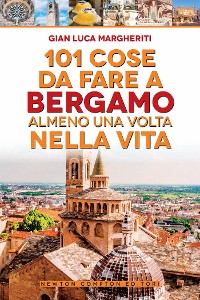 Cover 101 cose da fare a Bergamo almeno una volta nella vita
