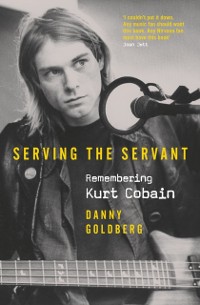 Cover Serving The Servant: Remembering Kurt Cobain