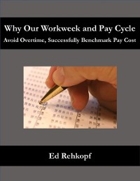 Cover Why Our Workweek and Pay Cycle - Avoid Overtime, Successfully Benchmark Pay Cost