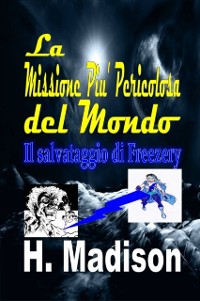 Cover La Missione Piu'' Pericolosa del Mondo: Il salvataggio di Freezery