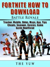 Cover Fortnite How to Download, Battle Royale, Tracker, Mobile, Skins, Maps, App, Tips, Cheats, Seasons, Dances, Game Guide Unofficial