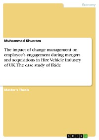 Cover The impact of change management on employee’s engagement during mergers and acquisitions in Hire Vehicle Industry of UK. The case study of IRide