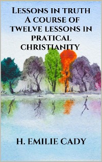 Cover Lessons in truth - A course of twelve lessons in pratical christianity
