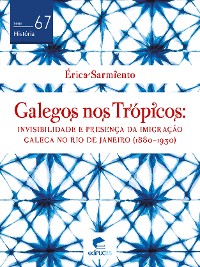 Cover Galegos nos trópicos: invisibilidade e presença da imigração galega no Rio de Janeiro (1880-1930)