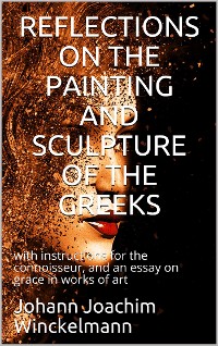 Cover Reflections on the painting and sculpture of the Greeks: / with instructions for the connoisseur, and an essay on / grace in works of art