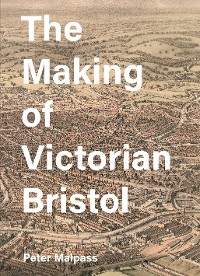Cover The Making of Victorian Bristol