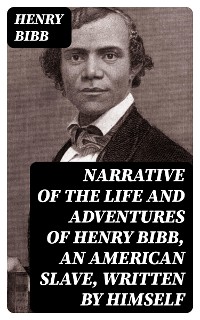 Cover Narrative of the Life and Adventures of Henry Bibb, an American Slave, Written by Himself