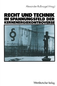 Cover Recht und Technik im Spannungsfeld der Kernenergiekontroverse