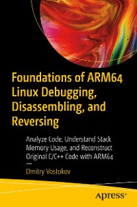 Cover Foundations of ARM64 Linux Debugging, Disassembling, and Reversing