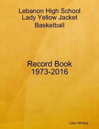 Cover Lebanon High School; Lady Yellow Jacket Basketball; Record Book; 1973-2016
