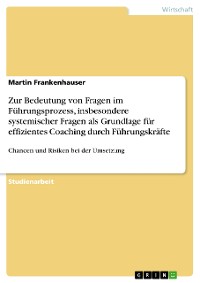 Cover Zur Bedeutung von Fragen im Führungsprozess, insbesondere systemischer Fragen als Grundlage für effizientes Coaching durch Führungskräfte