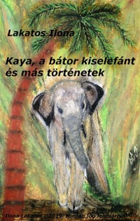 Cover Kaya, a bátor kiselefánt és más történetek