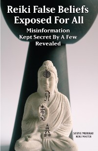 Cover Reiki False Beliefs Exposed For All Misinformation Kept Secret By a Few Revealed