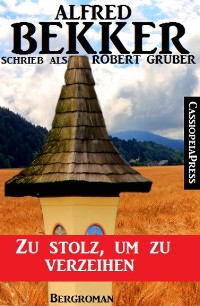 Cover Alfred Bekker schrieb als Robert Gruber: Zu stolz, um zu verzeihen