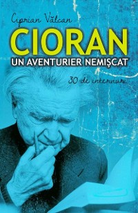 Cover Cioran, un aventurier nemișcat. 30 de interviuri