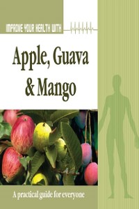 Cover Improve Your Health With Apple, Guava and Mango