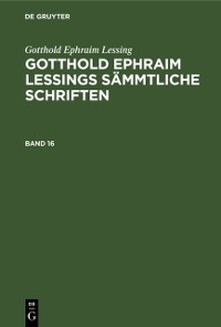 Cover Gotthold Ephraim Lessing: Gotthold Ephraim Lessings Sammtliche Schriften. Band 16