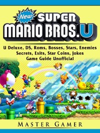Cover New Super Mario Bros, U Deluxe, DS, Roms, Bosses, Stars, Enemies, Secrets, Exits, Star Coins, Jokes, Game Guide Unofficial