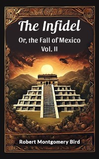 Cover Infidel Or, the Fall of Mexico Vol. II