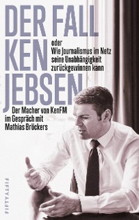 Cover Der Fall Ken Jebsen oder Wie Journalismus im Netz seine Unabhängigkeit zurückgewinnen kann