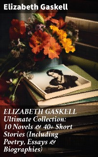 Cover ELIZABETH GASKELL Ultimate Collection: 10 Novels & 40+ Short Stories (Including Poetry, Essays & Biographies)