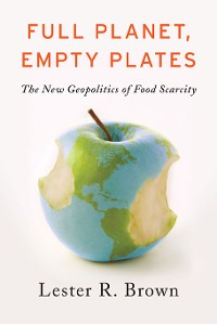Cover Full Planet, Empty Plates: The New Geopolitics of Food Scarcity