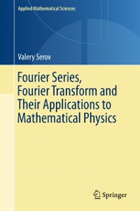 Cover Fourier Series, Fourier Transform and Their Applications to Mathematical Physics