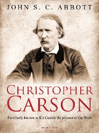 Cover Christopher Carson, Familiarly Known as Kit Carson the Pioneer of the West