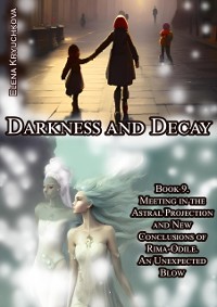 Cover Darkness and Decay. Book 9. Meeting in the Astral Projection and New Conclusions of Rima-Odile. An Unexpected Blow