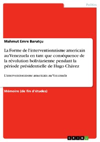 Cover La Forme de l'interventionnisme americain au Venezuela en tant que conséquence de la révolution boliviarienne pendant la période présidentielle de Hugo Chávez