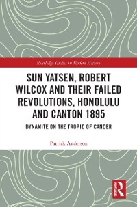 Cover Sun Yatsen, Robert Wilcox and Their Failed Revolutions, Honolulu and Canton 1895