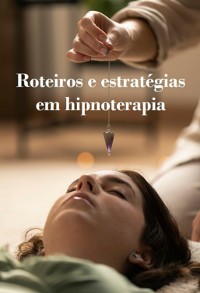 Cover Roteiros E Estratégias Em Hipnoterapia - As Obras Completas