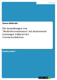 Cover Die Auswirkungen von "Media-Procrastination" auf akademische Leistungen während der Corona-Lockdowns