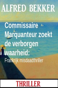 Cover Commissaire Marquanteur zoekt de verborgen waarheid: Frankrijk misdaadthriller