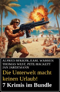 Cover Die Unterwelt macht keinen Urlaub! 7 Krimis im Bundle