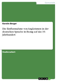 Cover Die Einflussnahme von Anglizismen in der deutschen Sprache in Bezug auf das 19. Jahrhundert