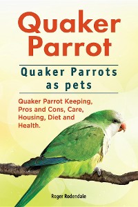 Cover Quaker Parrot. Quaker Parrots as pets. Quaker Parrot Keeping, Pros and Cons, Care, Housing, Diet and Health.