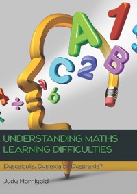 Cover Understanding Learning Difficulties in Maths: Dyscalculia, Dyslexia or Dyspraxia?