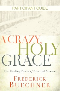 Cover A Crazy, Holy Grace Participant Guide