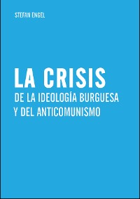Cover La crisis de la ideología burguesa y del anticomunismo