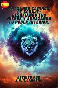 Cover Trazando Caminos de Coraje: Desafiando tus Miedos y Abrazando tu Poder Interior.