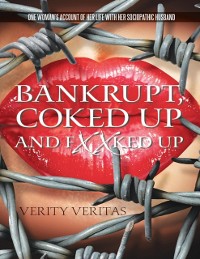 Cover Bankrupt, Coked Up and Fxxked Up: One Woman's Account of Her Life With Her Sociopathic Husband