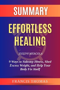 Cover Summary of Effortless Healing by Joseph Mercola:9 Ways to Sidestep Illness, Shed Excess Weight, and Help Your Body Fix Itself
