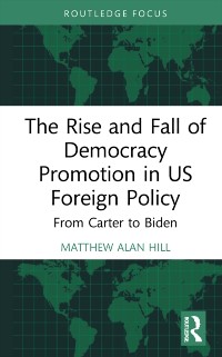 Cover The Rise and Fall of Democracy Promotion in US Foreign Policy