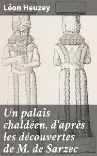 Cover Un palais chaldéen, d'après les découvertes de M. de Sarzec