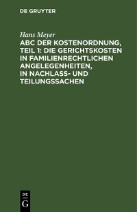 Cover ABC der Kostenordnung, Teil 1: Die Gerichtskosten in familienrechtlichen Angelegenheiten, in Nachlaß- und Teilungssachen